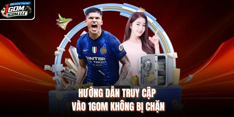 Hướng dẫn truy cập vào 1GOM không bị chặn